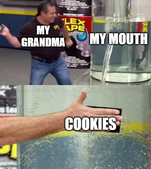 Relatable | MY GRANDMA; MY MOUTH; COOKIES | image tagged in flex tape | made w/ Imgflip meme maker