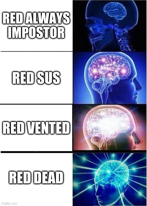 Expanding Brain Meme | RED ALWAYS IMPOSTOR; RED SUS; RED VENTED; RED DEAD | image tagged in memes,expanding brain | made w/ Imgflip meme maker