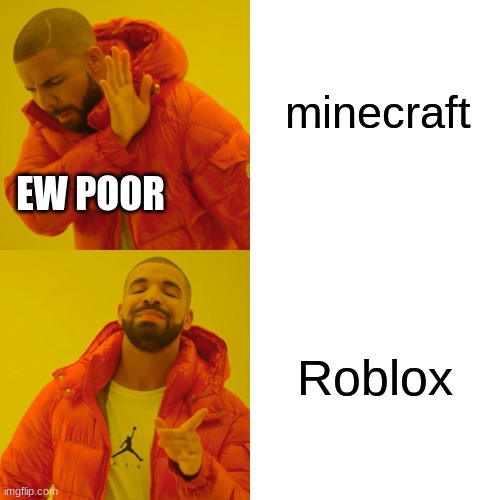 just my opinion | minecraft; EW POOR; Roblox | image tagged in memes,drake hotline bling | made w/ Imgflip meme maker