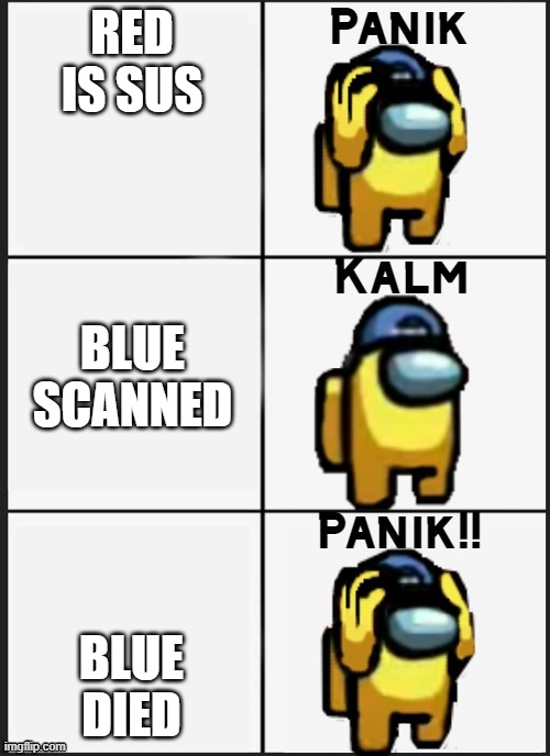 YELLOW IS PANIKING AGIAN | RED IS SUS; BLUE SCANNED; BLUE DIED | image tagged in among us panik,memes | made w/ Imgflip meme maker