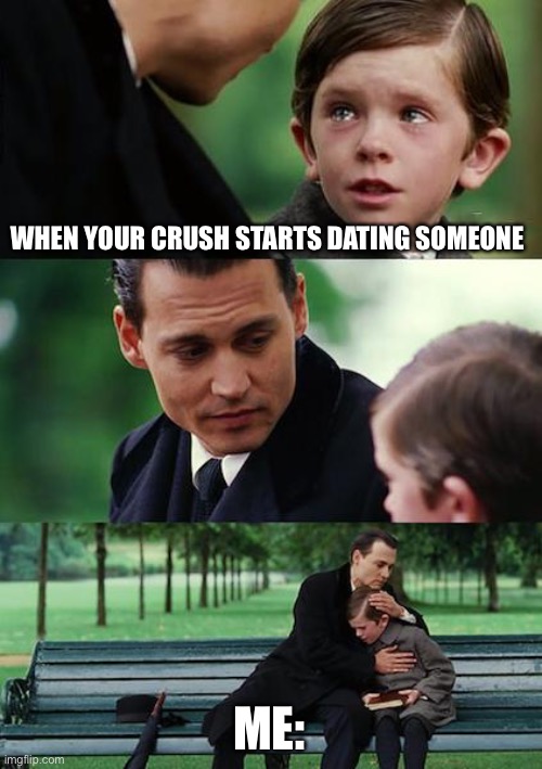 Crush | WHEN YOUR CRUSH STARTS DATING SOMEONE; ME: | image tagged in memes,finding neverland | made w/ Imgflip meme maker