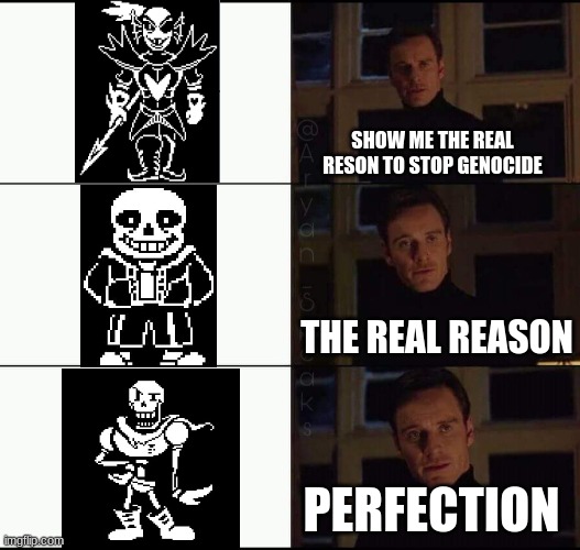 Pefection | SHOW ME THE REAL RESON TO STOP GENOCIDE; THE REAL REASON; PERFECTION | image tagged in show me the real | made w/ Imgflip meme maker