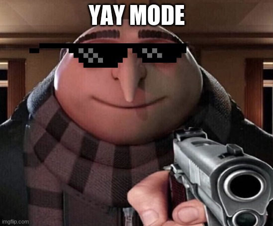 Gru Gun | YAY MODE | image tagged in gru gun | made w/ Imgflip meme maker