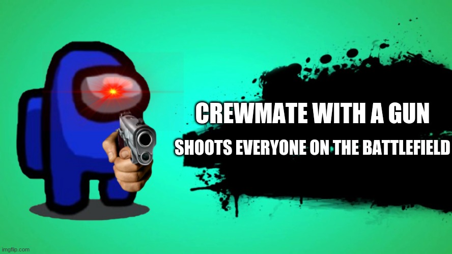 The hero we all need | CREWMATE WITH A GUN; SHOOTS EVERYONE ON THE BATTLEFIELD | image tagged in new smash character | made w/ Imgflip meme maker