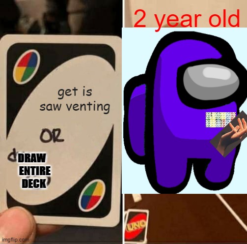uno | 2 year old; get is saw venting; DRAW 
  ENTIRE
 DECK | image tagged in uno draw 25 cards | made w/ Imgflip meme maker