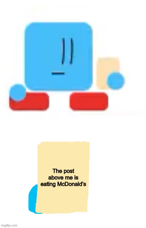 Blocky reading a note | The post above me is eating McDonald’s | image tagged in blocky reading a note | made w/ Imgflip meme maker