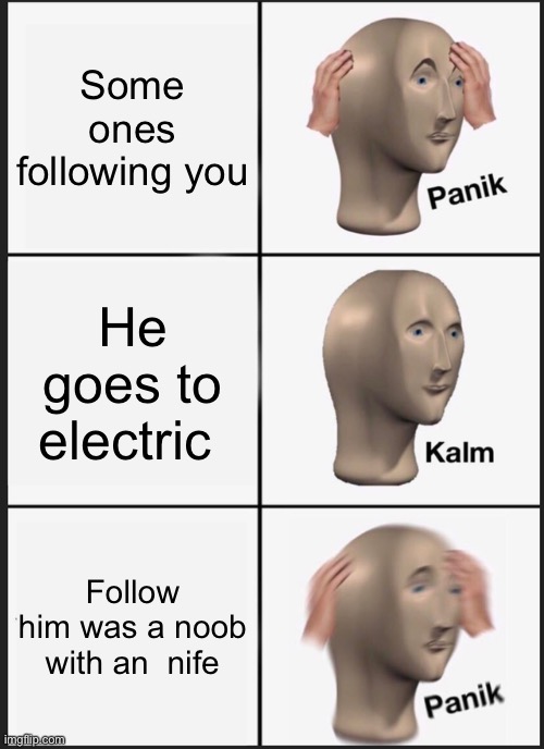 Imposter | Some ones following you; He goes to electric; Follow him was a noob with an  nife | image tagged in memes,panik kalm panik | made w/ Imgflip meme maker