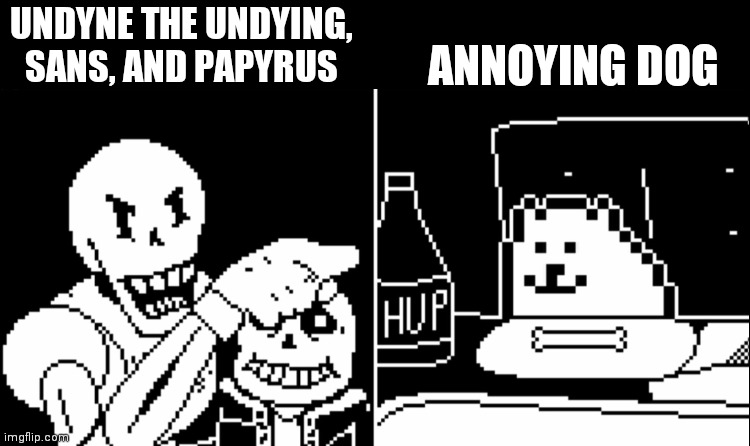 Papyrus and Annoying Dog | UNDYNE THE UNDYING, SANS, AND PAPYRUS ANNOYING DOG | image tagged in papyrus and annoying dog | made w/ Imgflip meme maker