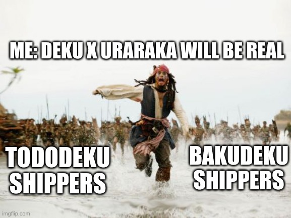 if you one of those shippers im sorry for you | ME: DEKU X URARAKA WILL BE REAL; BAKUDEKU SHIPPERS; TODODEKU SHIPPERS | image tagged in memes,jack sparrow being chased | made w/ Imgflip meme maker