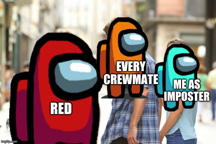 Red sus be like | EVERY CREWMATE; ME AS IMPOSTER; RED | image tagged in memes,distracted boyfriend | made w/ Imgflip meme maker