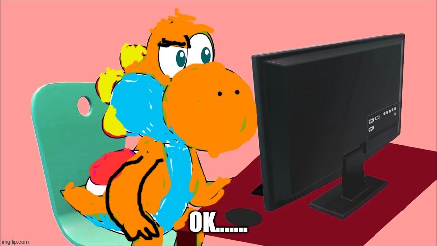OK....... | image tagged in fred yoshi | made w/ Imgflip meme maker