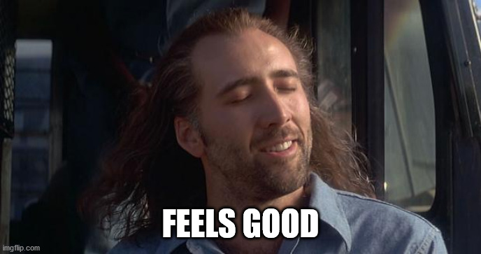 Nic Cage Feels Good | FEELS GOOD | image tagged in nic cage feels good | made w/ Imgflip meme maker