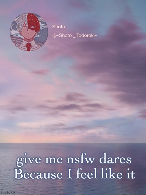 Shoto 3 | give me nsfw dares
Because I feel like it | image tagged in shoto 3 | made w/ Imgflip meme maker