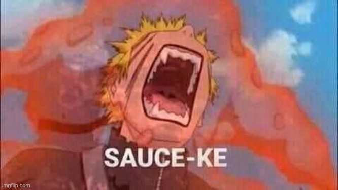 Sauce-ke | image tagged in naruto sasuke,sasuke,naruto,weaboo,sauce,anime | made w/ Imgflip meme maker