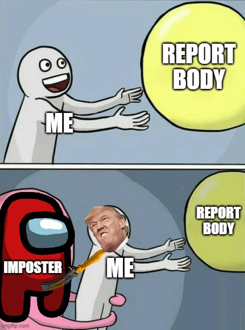 running away from imposter | REPORT BODY; ME; REPORT BODY; IMPOSTER; ME | image tagged in memes,running away balloon,among us | made w/ Imgflip meme maker