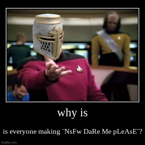 why | image tagged in funny,demotivationals,why,picard wtf | made w/ Imgflip demotivational maker