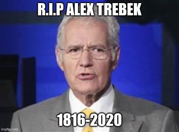 Alex Trebek | R.I.P ALEX TREBEK; 1816-2020 | image tagged in alex trebek | made w/ Imgflip meme maker