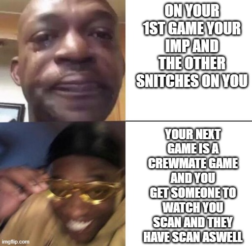 and then they die | ON YOUR 1ST GAME YOUR IMP AND THE OTHER SNITCHES ON YOU; YOUR NEXT GAME IS A CREWMATE GAME AND YOU GET SOMEONE TO WATCH YOU SCAN AND THEY HAVE SCAN ASWELL | image tagged in yellow glass guy | made w/ Imgflip meme maker