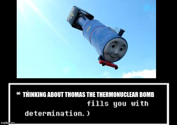 Determination | THINKING ABOUT THOMAS THE THERMONUCLEAR BOMB | made w/ Imgflip meme maker