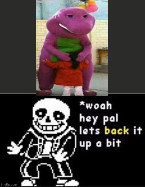 Woah, hey back up! | image tagged in woah hey pal lets back it up a bit | made w/ Imgflip meme maker