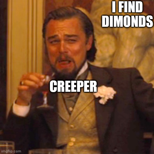 Laughing Leo | I FIND DIMONDS; CREEPER | image tagged in memes,laughing leo | made w/ Imgflip meme maker