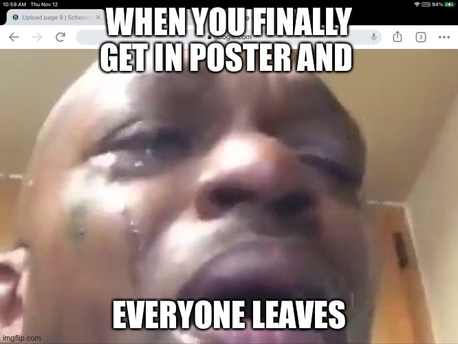 Why just why | WHEN YOU FINALLY GET IN POSTER AND; EVERYONE LEAVES | image tagged in among us | made w/ Imgflip meme maker