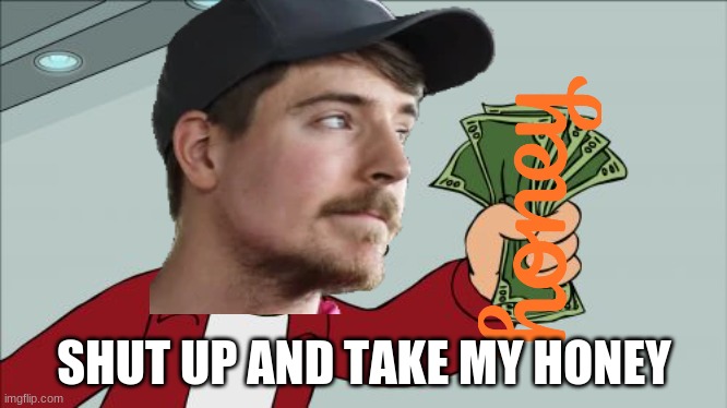 shut up and take my honey | SHUT UP AND TAKE MY HONEY | image tagged in memes,shut up and take my money fry,honey | made w/ Imgflip meme maker