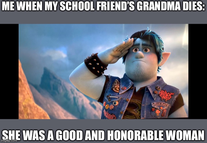 You have my respects Chayce | ME WHEN MY SCHOOL FRIEND’S GRANDMA DIES:; SHE WAS A GOOD AND HONORABLE WOMAN | image tagged in rip,salute | made w/ Imgflip meme maker