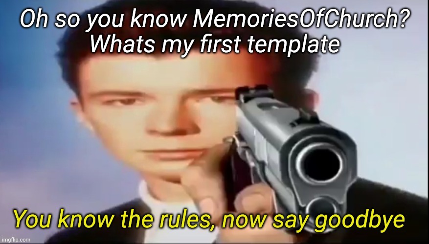 You know the rules, now say goodbye | Oh so you know MemoriesOfChurch? Whats my first template | image tagged in you know the rules now say goodbye | made w/ Imgflip meme maker