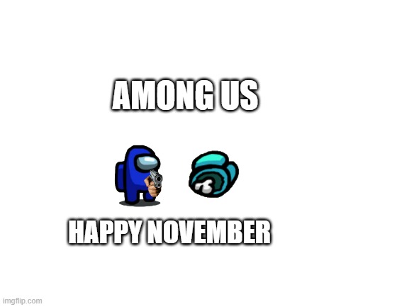susy | AMONG US; HAPPY NOVEMBER | image tagged in among us november | made w/ Imgflip meme maker