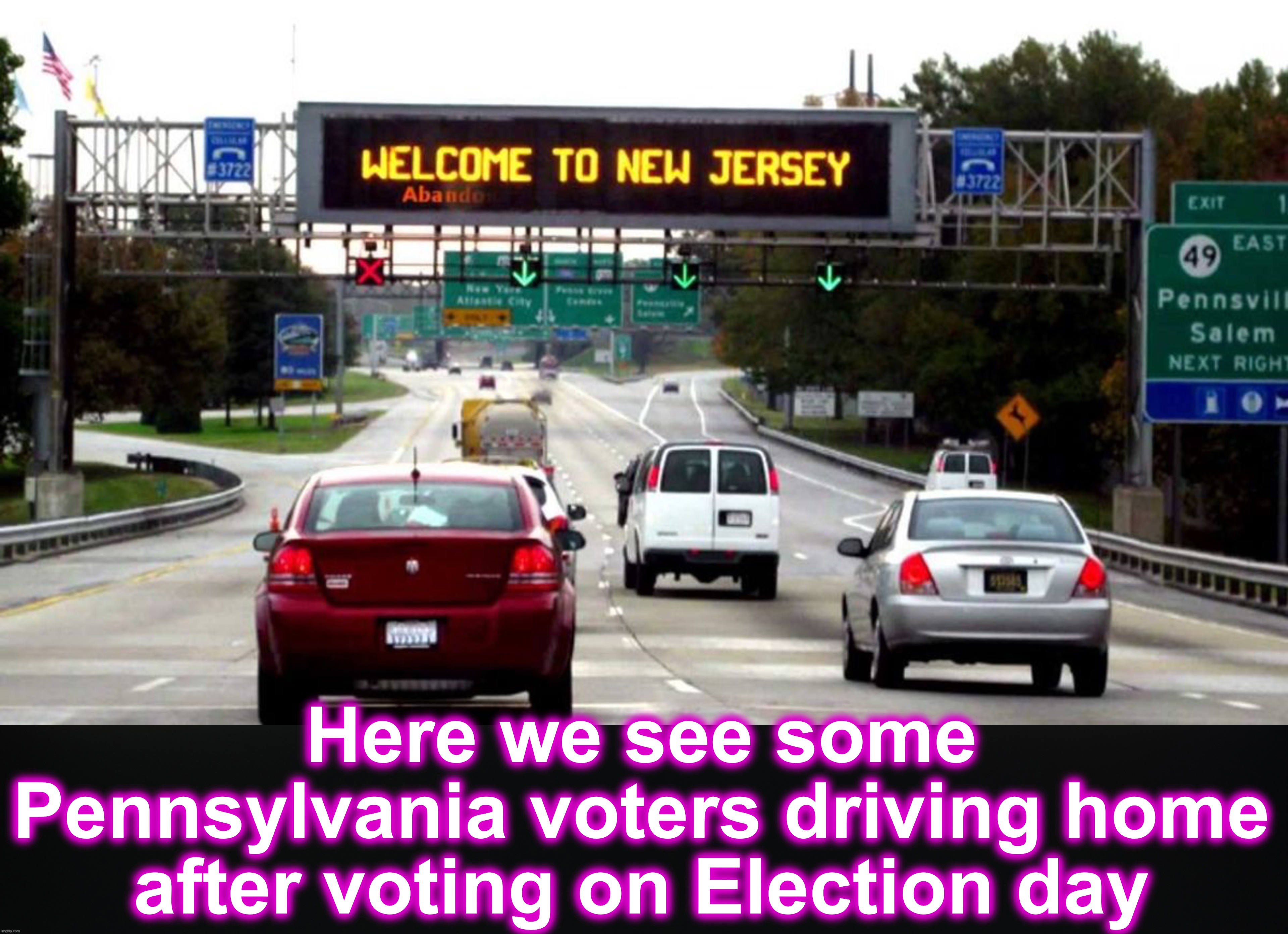 Here we see some Pennsylvania voters driving home after voting on Election day | image tagged in new jersey,pennsylvania,election 2020 | made w/ Imgflip meme maker