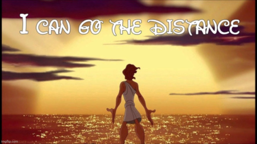 I can go the distance | image tagged in i can go the distance | made w/ Imgflip meme maker