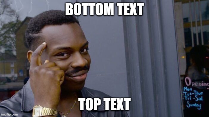 True | BOTTOM TEXT; TOP TEXT | image tagged in memes,roll safe think about it | made w/ Imgflip meme maker