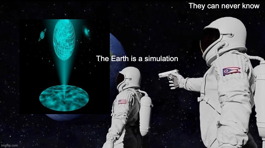 What is the Earth? | They can never know; The Earth is a simulation | image tagged in memes,always has been,earth,simulation,astronaut | made w/ Imgflip meme maker