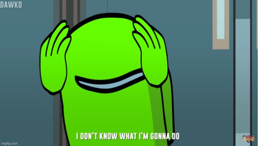 I don't know what I'm gonna do | image tagged in i don't know what i'm gonna do | made w/ Imgflip meme maker