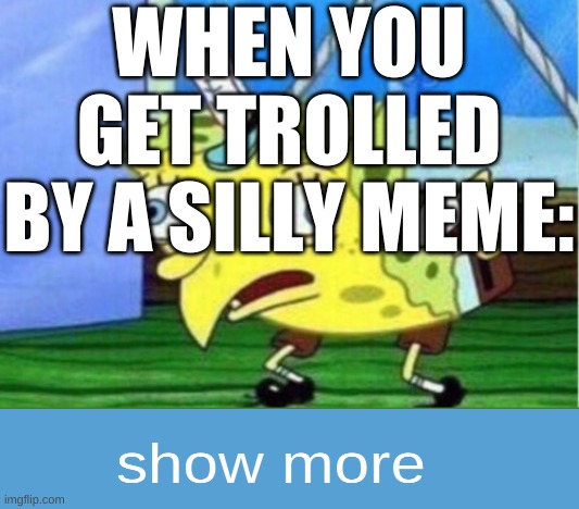 i hate gettin trolled how bout u | WHEN YOU GET TROLLED BY A SILLY MEME: | image tagged in memes,mocking spongebob,will you press the button,sean connery of coursh | made w/ Imgflip meme maker