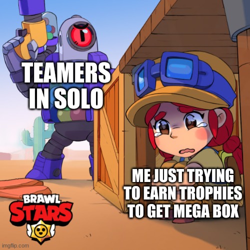 Noooooooo...... | TEAMERS IN SOLO; ME JUST TRYING TO EARN TROPHIES TO GET MEGA BOX | image tagged in brawl stars do not run away,trophy | made w/ Imgflip meme maker