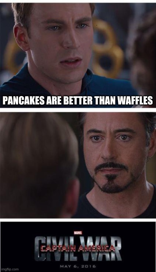 civil war confirmed | PANCAKES ARE BETTER THAN WAFFLES | image tagged in memes,marvel civil war 1 | made w/ Imgflip meme maker