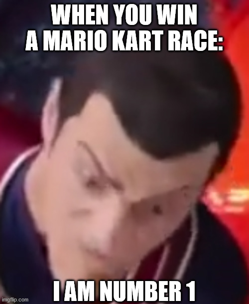 I am number 1 | WHEN YOU WIN A MARIO KART RACE: I AM NUMBER 1 | image tagged in i am number 1 | made w/ Imgflip meme maker