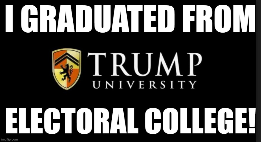 Why we oughta change it. | I GRADUATED FROM; ELECTORAL COLLEGE! | image tagged in trump university logo | made w/ Imgflip meme maker