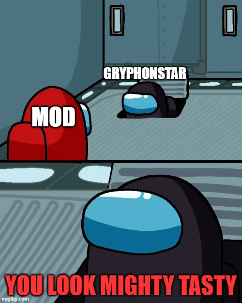 impostor of the vent | GRYPHONSTAR; MOD; YOU LOOK MIGHTY TASTY | image tagged in impostor of the vent | made w/ Imgflip meme maker