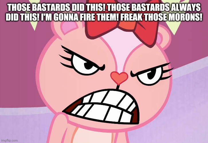 THOSE BASTARDS DID THIS! THOSE BASTARDS ALWAYS DID THIS! I'M GONNA FIRE THEM! FREAK THOSE MORONS! | made w/ Imgflip meme maker