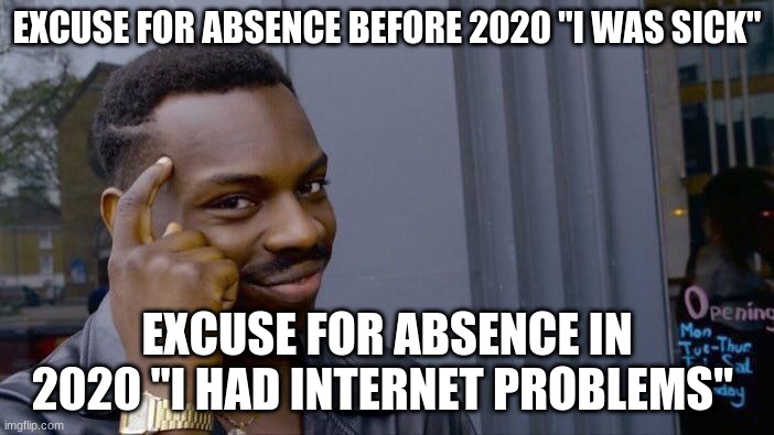 Roll Safe Think About It Meme | EXCUSE FOR ABSENCE BEFORE 2020 "I WAS SICK"; EXCUSE FOR ABSENCE IN 2020 "I HAD INTERNET PROBLEMS" | image tagged in memes,roll safe think about it | made w/ Imgflip meme maker