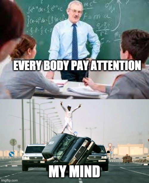 EVERY BODY PAY ATTENTION; MY MIND | image tagged in key and peele substitute teacher | made w/ Imgflip meme maker
