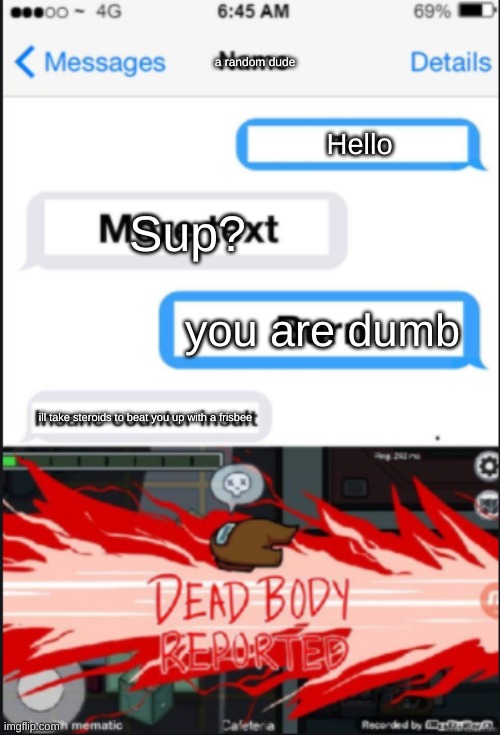 INSANE COUNTER INSULT *DIES* | Hello Sup? you are dumb ill take steroids to beat you up with a frisbee a random dude | image tagged in insane counter insult dies | made w/ Imgflip meme maker