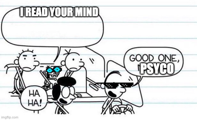 mind reader | I READ YOUR MIND; PSYCO | image tagged in good one manny | made w/ Imgflip meme maker