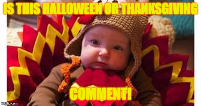 Thanksgiving or Halloween? | IS THIS HALLOWEEN OR THANKSGIVING; COMMENT! | image tagged in baby,costume,thanksgiving,halloween | made w/ Imgflip meme maker