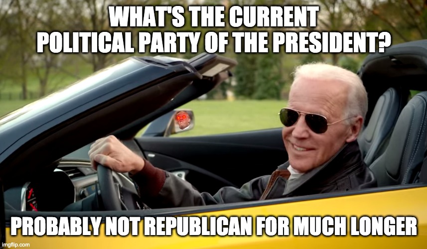 Biden car | WHAT'S THE CURRENT POLITICAL PARTY OF THE PRESIDENT? PROBABLY NOT REPUBLICAN FOR MUCH LONGER | image tagged in biden car | made w/ Imgflip meme maker