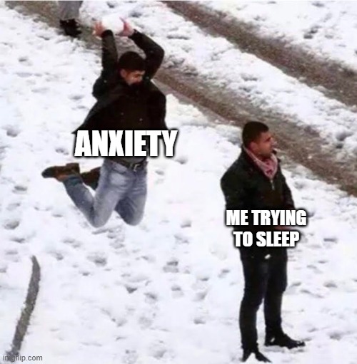 usually at 3am | ANXIETY; ME TRYING TO SLEEP | image tagged in sleep | made w/ Imgflip meme maker