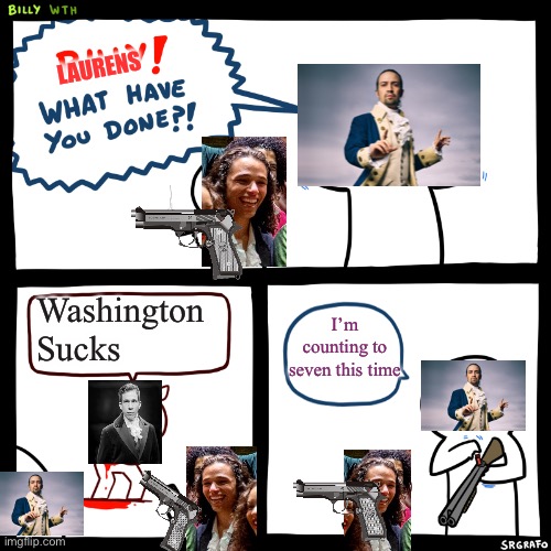 Billy, What Have You Done | LAURENS; Washington Sucks; I’m counting to seven this time | image tagged in billy what have you done | made w/ Imgflip meme maker